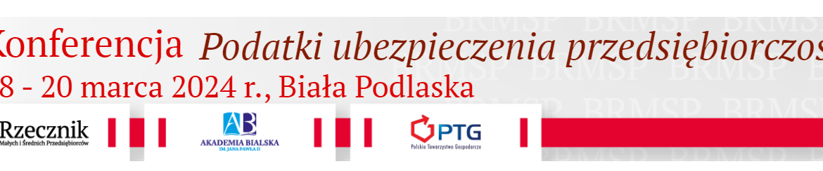 Polskie Towarzystwo Gospodarcze organizuje Konferencję Naukową “Podatki – ubezpieczenia – przedsiębiorczość”. 18-20.03.2024, Biała Podlaska