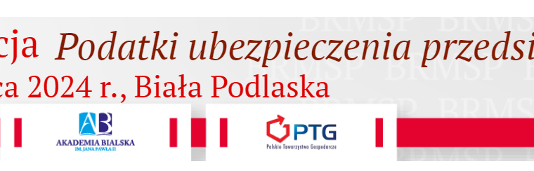 Polskie Towarzystwo Gospodarcze organizuje Konferencję Naukową “Podatki – ubezpieczenia – przedsiębiorczość”. 18-20.03.2024, Biała Podlaska